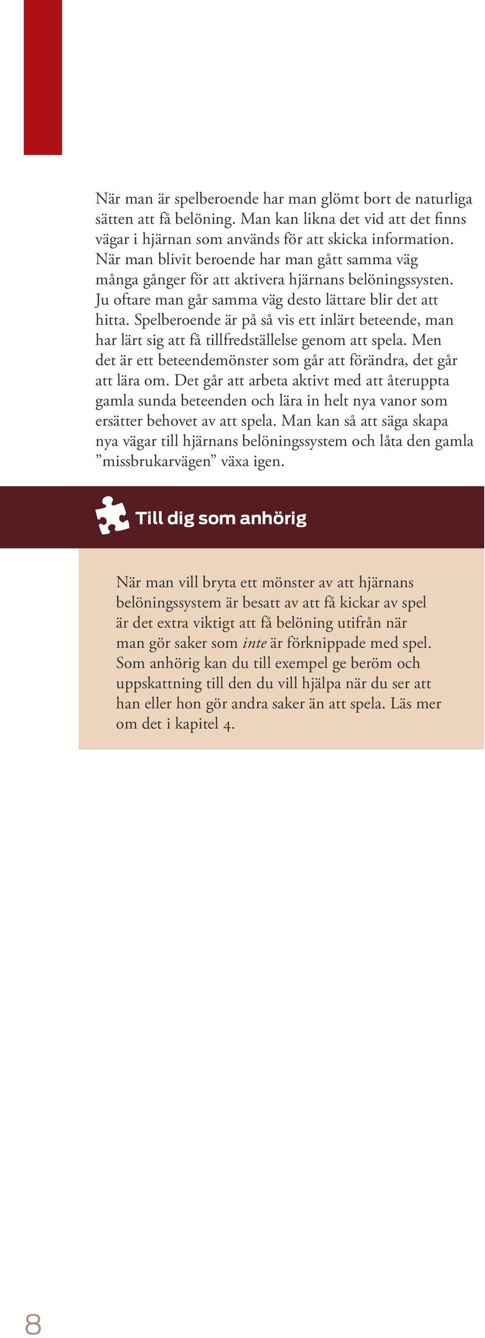 Spelberoende är på så vis ett inlärt beteende, man har lärt sig att få tillfredställelse genom att spela. Men det är ett beteendemönster som går att förändra, det går att lära om.