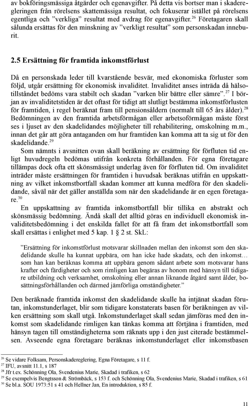 26 Företagaren skall sålunda ersättas för den minskning av verkligt resultat som personskadan inneburit. 2.