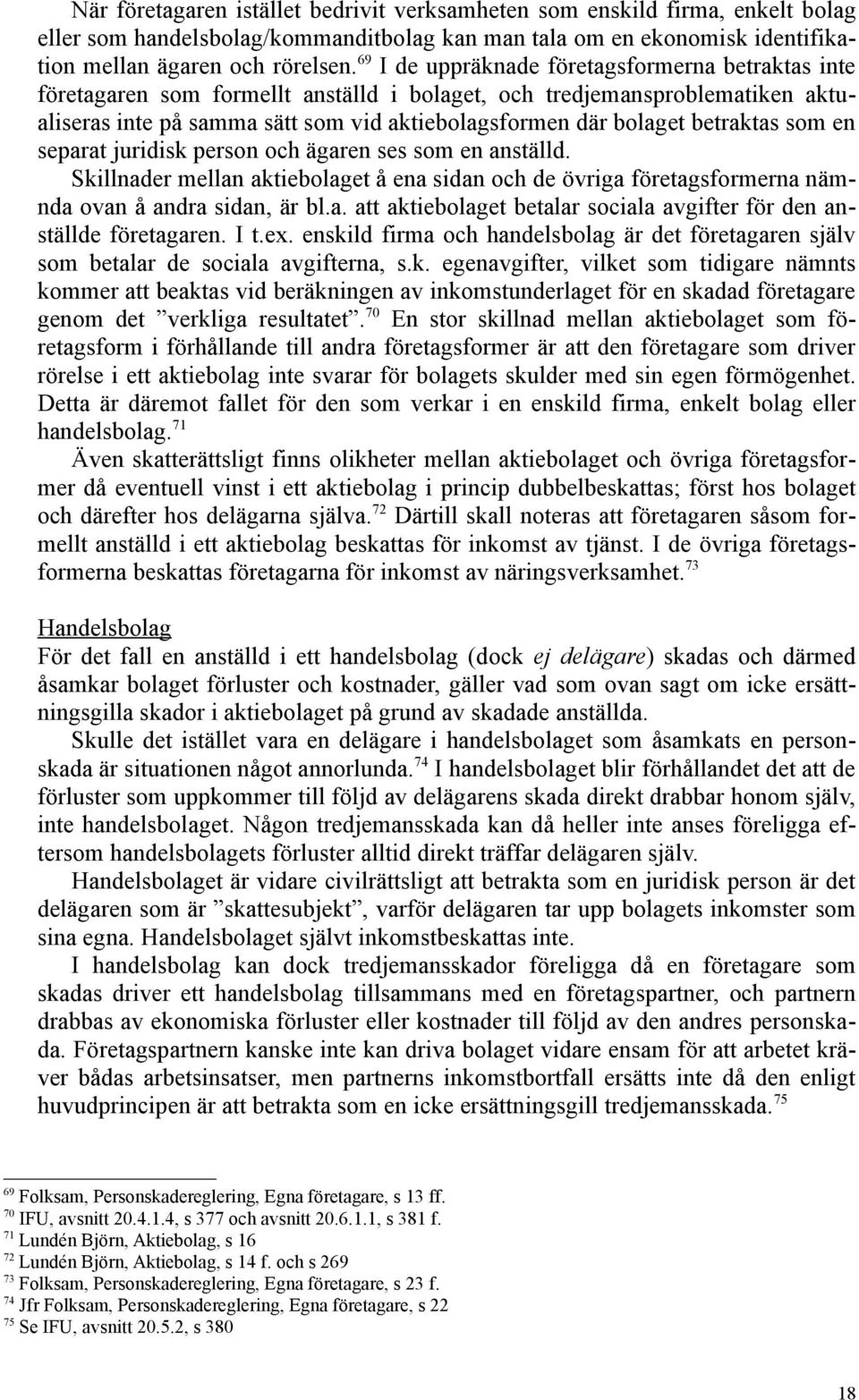 betraktas som en separat juridisk person och ägaren ses som en anställd. Skillnader mellan aktiebolaget å ena sidan och de övriga företagsformerna nämnda ovan å andra sidan, är bl.a. att aktiebolaget betalar sociala avgifter för den anställde företagaren.
