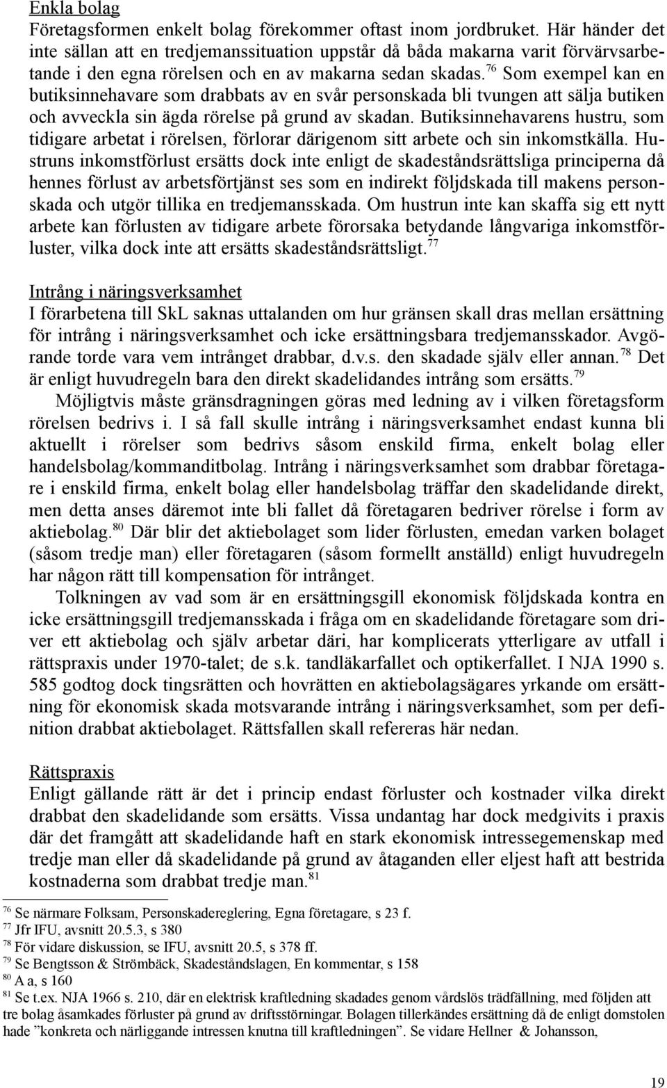 76 Som exempel kan en butiksinnehavare som drabbats av en svår personskada bli tvungen att sälja butiken och avveckla sin ägda rörelse på grund av skadan.
