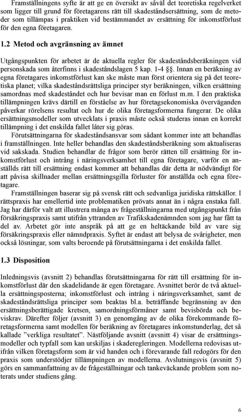 2 Metod och avgränsning av ämnet Utgångspunkten för arbetet är de aktuella regler för skadeståndsberäkningen vid personskada som återfinns i skadeståndslagen 5 kap. 1-4.
