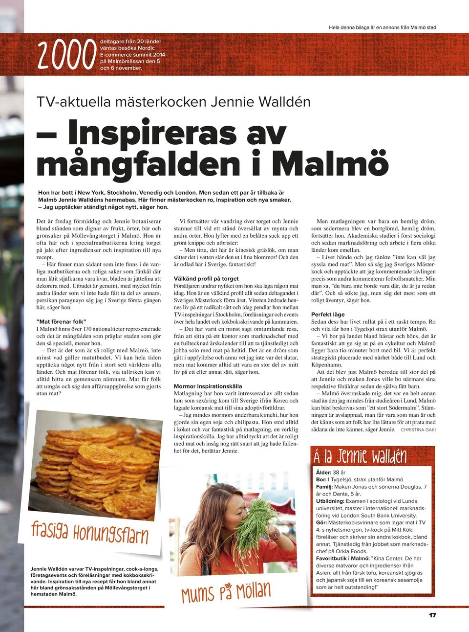 Men sedan ett par år tillbaka är Malmö Jennie Walldéns hemmabas. Här finner mästerkocken ro, inspiration och nya smaker. Jag upptäcker ständigt något nytt, säger hon.