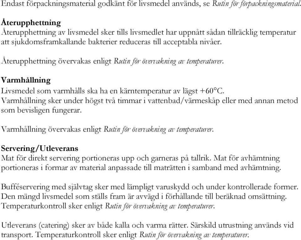 Återupphettning övervakas enligt Rutin för övervakning av temperaturer. Varmhållning Livsmedel som varmhålls ska ha en kärntemperatur av lägst +60 C.