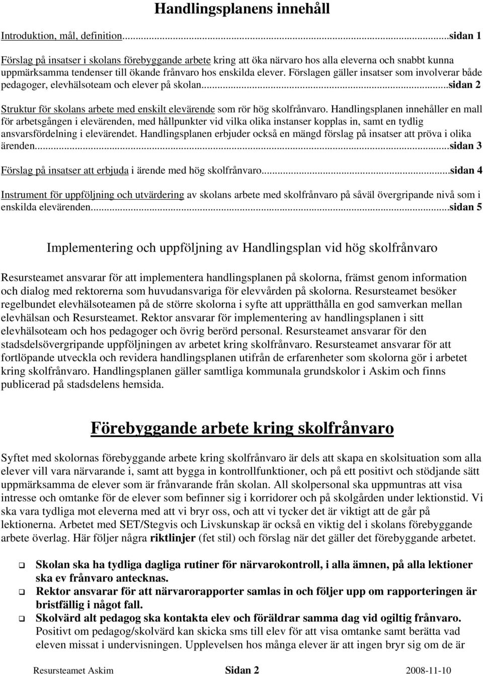 Förslagen gäller insatser som involverar både pedagoger, elevhälsoteam och elever på skolan...sidan 2 Struktur för skolans arbete med enskilt elevärende som rör hög skolfrånvaro.