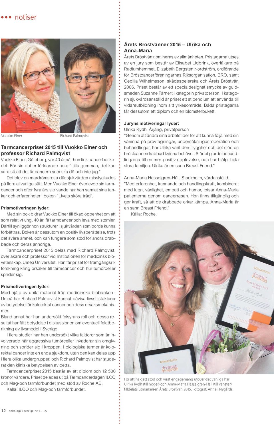 Wilhelmsson, skådespelerska och Årets Bröstvän 2006. Priset består av ett specialdesignat smycke av guldsmeden Suzanne Färnert i kategorin privatperson.