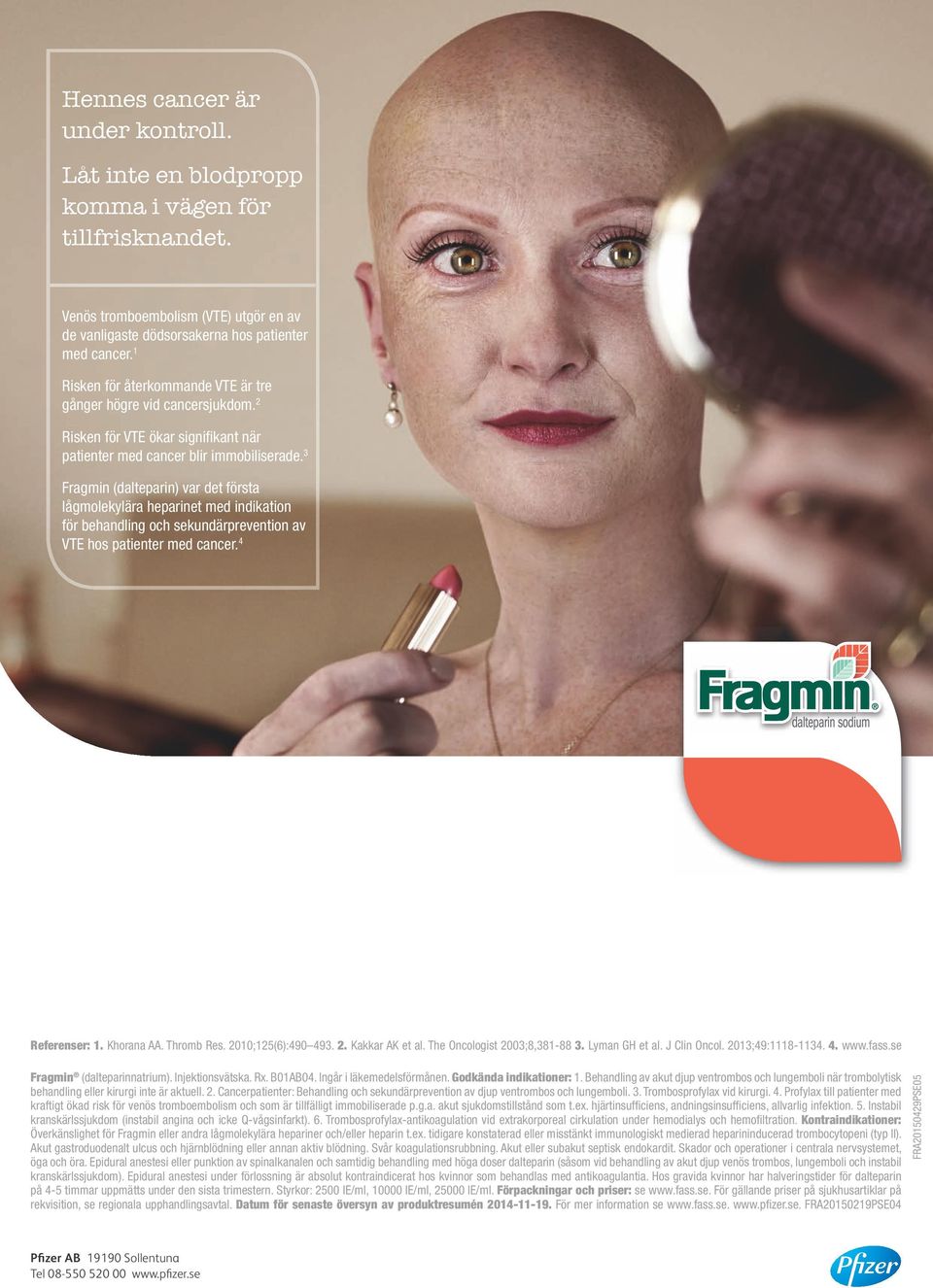 3 Fragmin (dalteparin) var det första lågmolekylära heparinet med indikation för behandling och sekundärprevention av VTE hos patienter med cancer. 4 Referenser: 1. Khorana AA. Thromb Res.