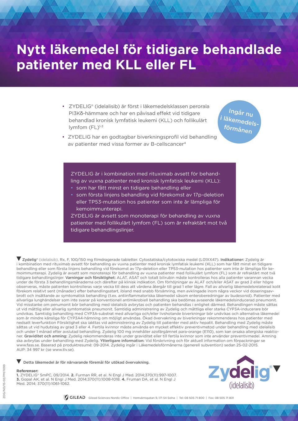 ZYDELIG är i kombination med rituximab avsett för behandling av vuxna patienter med kronisk lymfatisk leukemi (KLL): som har fått minst en tidigare behandling eller som första linjens behandling vid