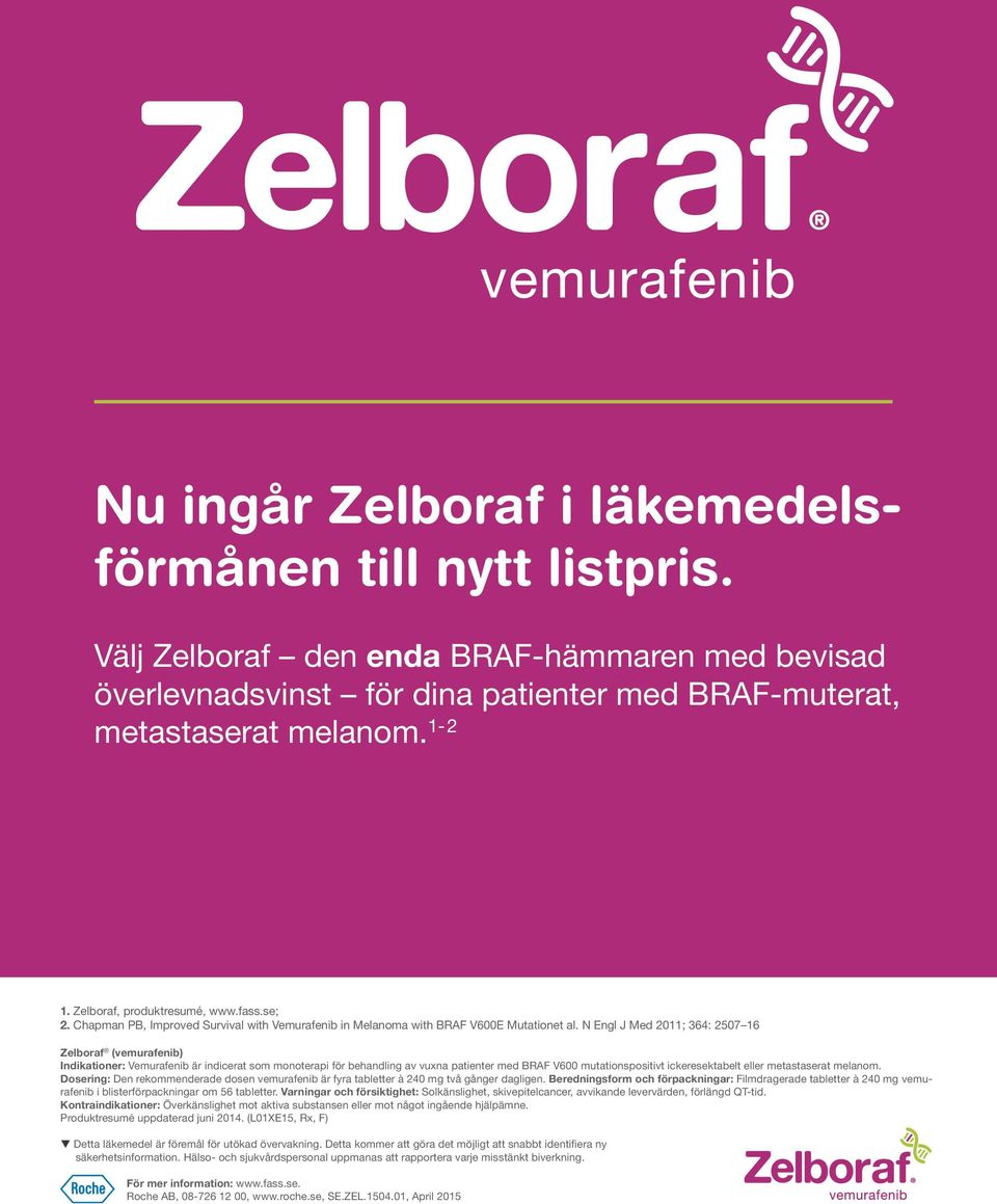 N Engl J Med 2011; 364: 2507 16 Zelboraf (vemurafenib) Indikationer: Vemurafenib är indicerat som monoterapi för behandling av vuxna patienter med BRAF V600 mutationspositivt ickeresektabelt eller