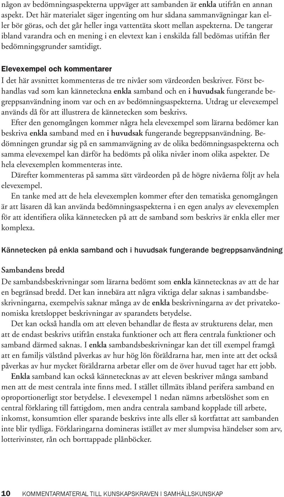 De tangerar ibland varandra och en mening i en elevtext kan i enskilda fall bedömas utifrån fler bedömningsgrunder samtidigt.