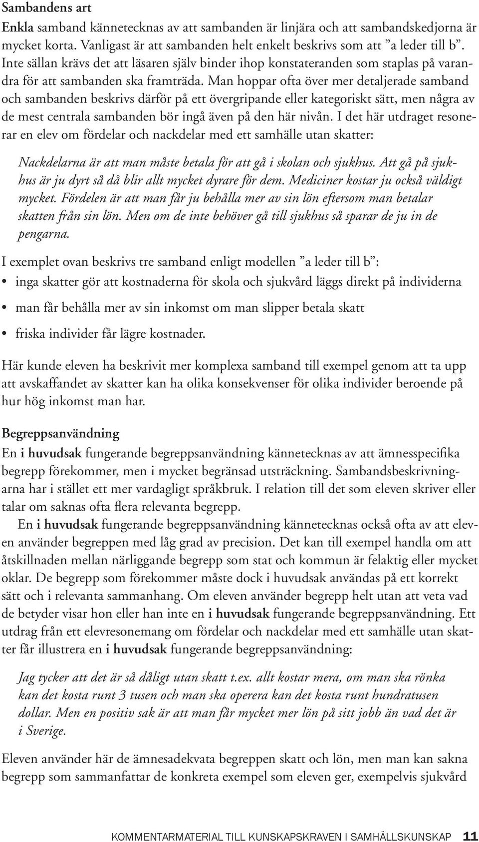 Man hoppar ofta över mer detaljerade samband och sambanden beskrivs därför på ett övergripande eller kategoriskt sätt, men några av de mest centrala sambanden bör ingå även på den här nivån.