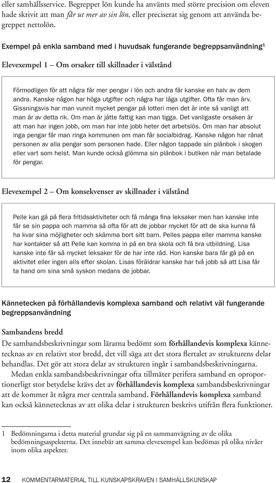 av dem andra. Kanske någon har höga utgifter och några har låga utgifter. Ofta får man ärv. Gissningsvis har man vunnit mycket pengar på lotteri men det är inte så vanligt att man är av detta rik.