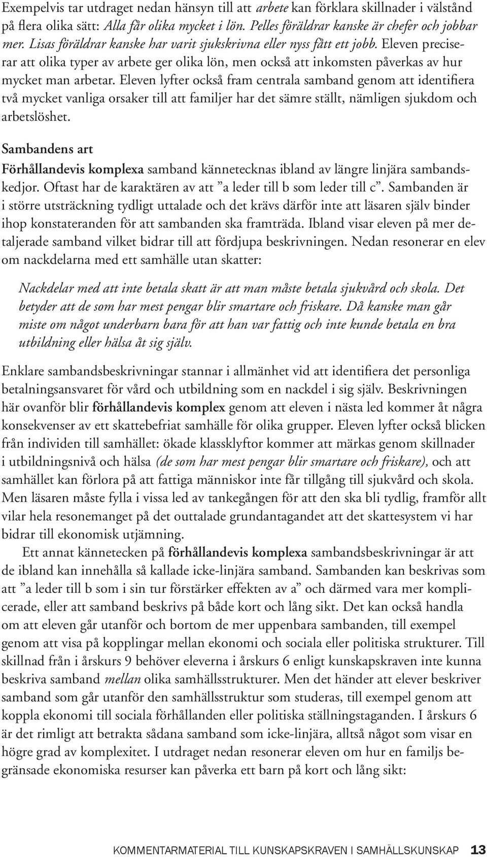 Eleven lyfter också fram centrala samband genom att identifiera två mycket vanliga orsaker till att familjer har det sämre ställt, nämligen sjukdom och arbetslöshet.