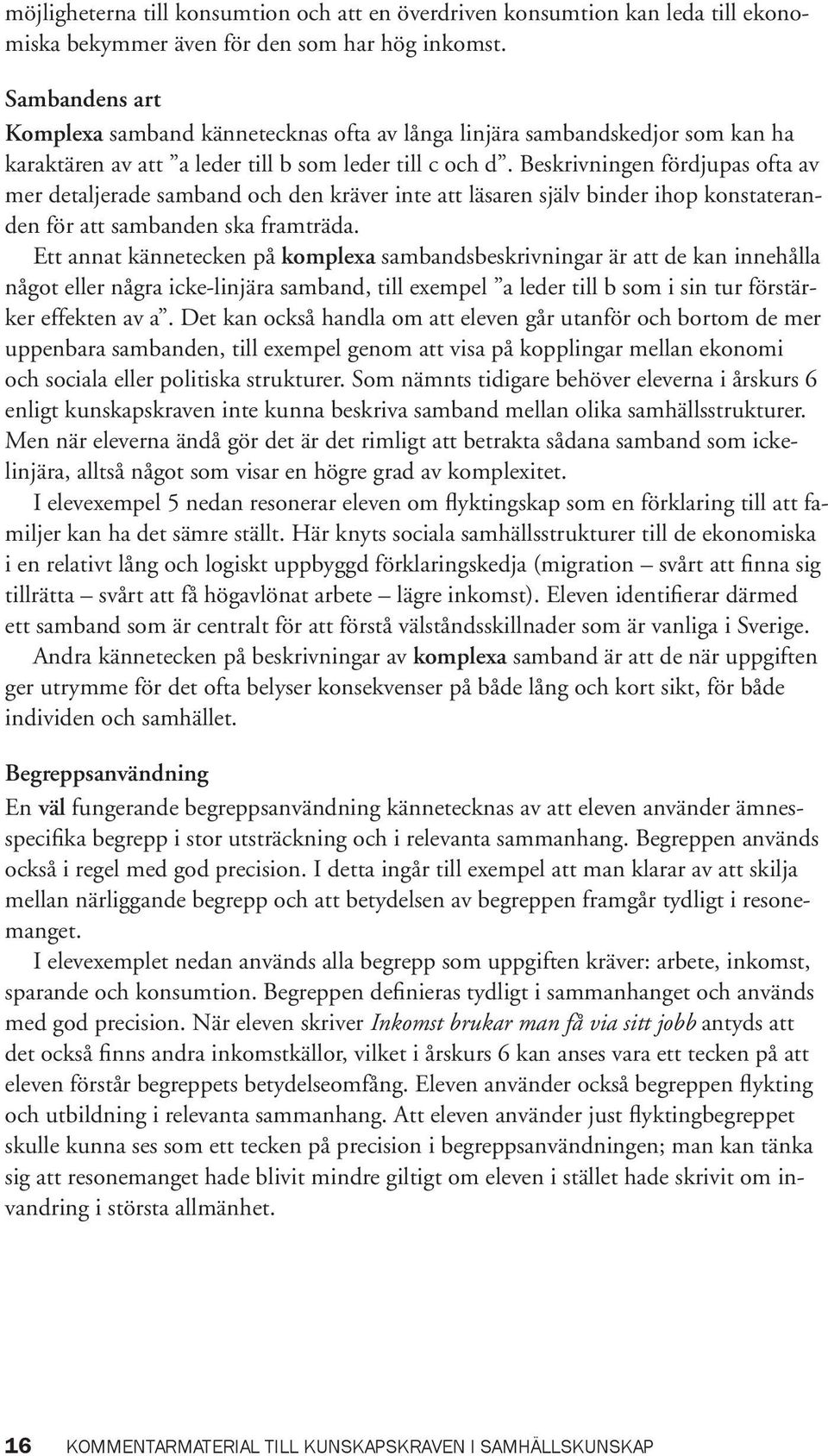 Beskrivningen fördjupas ofta av mer detaljerade samband och den kräver inte att läsaren själv binder ihop konstateranden för att sambanden ska framträda.