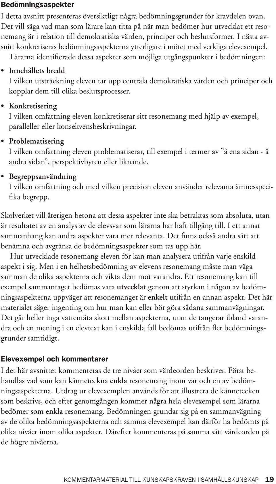 I nästa avsnitt konkretiseras bedömningsaspekterna ytterligare i mötet med verkliga elevexempel.