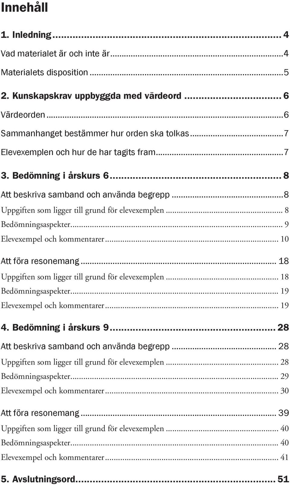 .. 9 Elevexempel och kommentarer... 10 Att föra resonemang... 18 Uppgiften som ligger till grund för elevexemplen... 18 Bedömningsaspekter... 19 Elevexempel och kommentarer... 19 4.