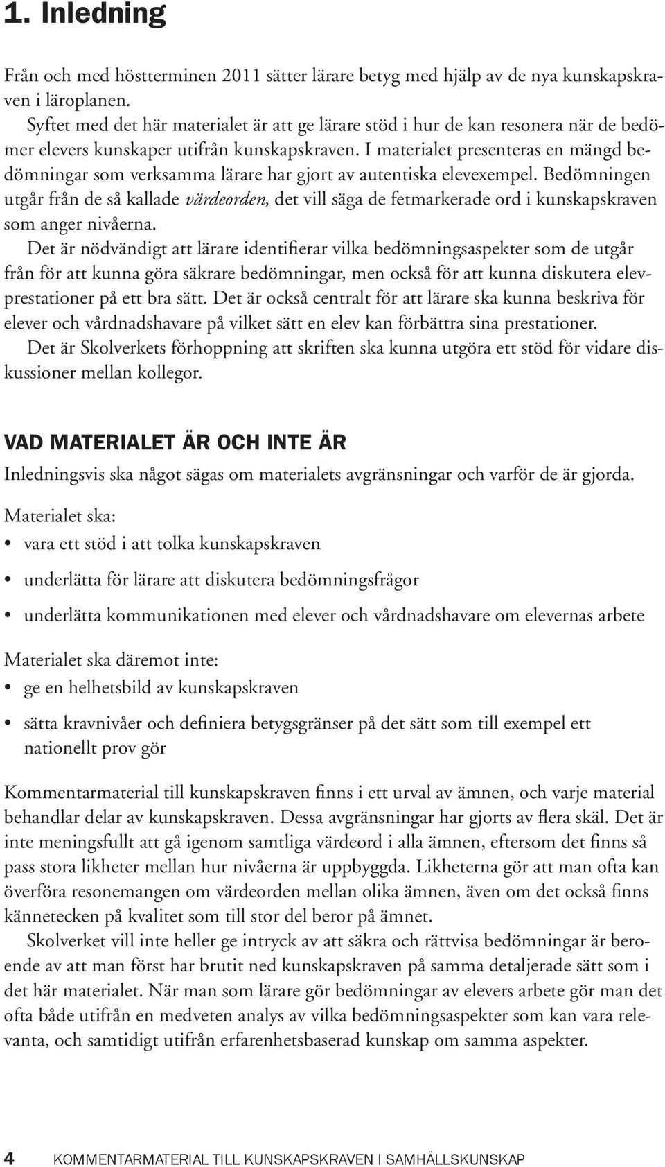 I materialet presenteras en mängd bedömningar som verksamma lärare har gjort av autentiska elevexempel.