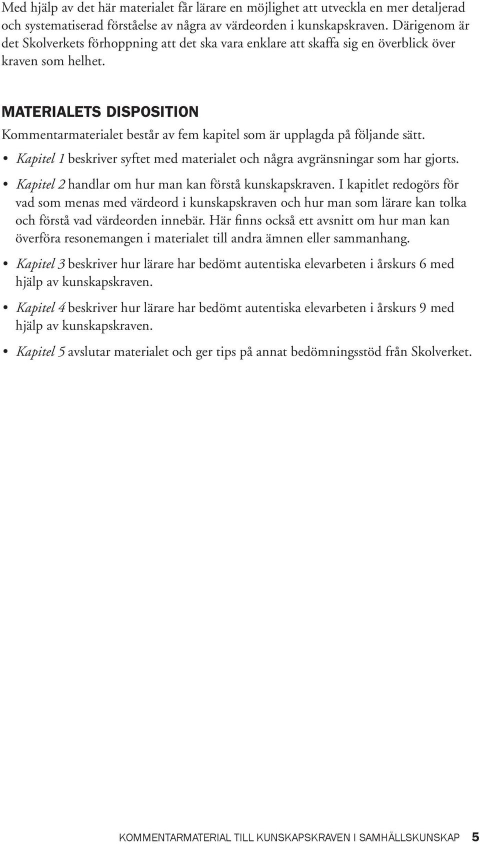 MATERIALETS DISPOSITION Kommentarmaterialet består av fem kapitel som är upplagda på följande sätt. Kapitel 1 beskriver syftet med materialet och några avgränsningar som har gjorts.