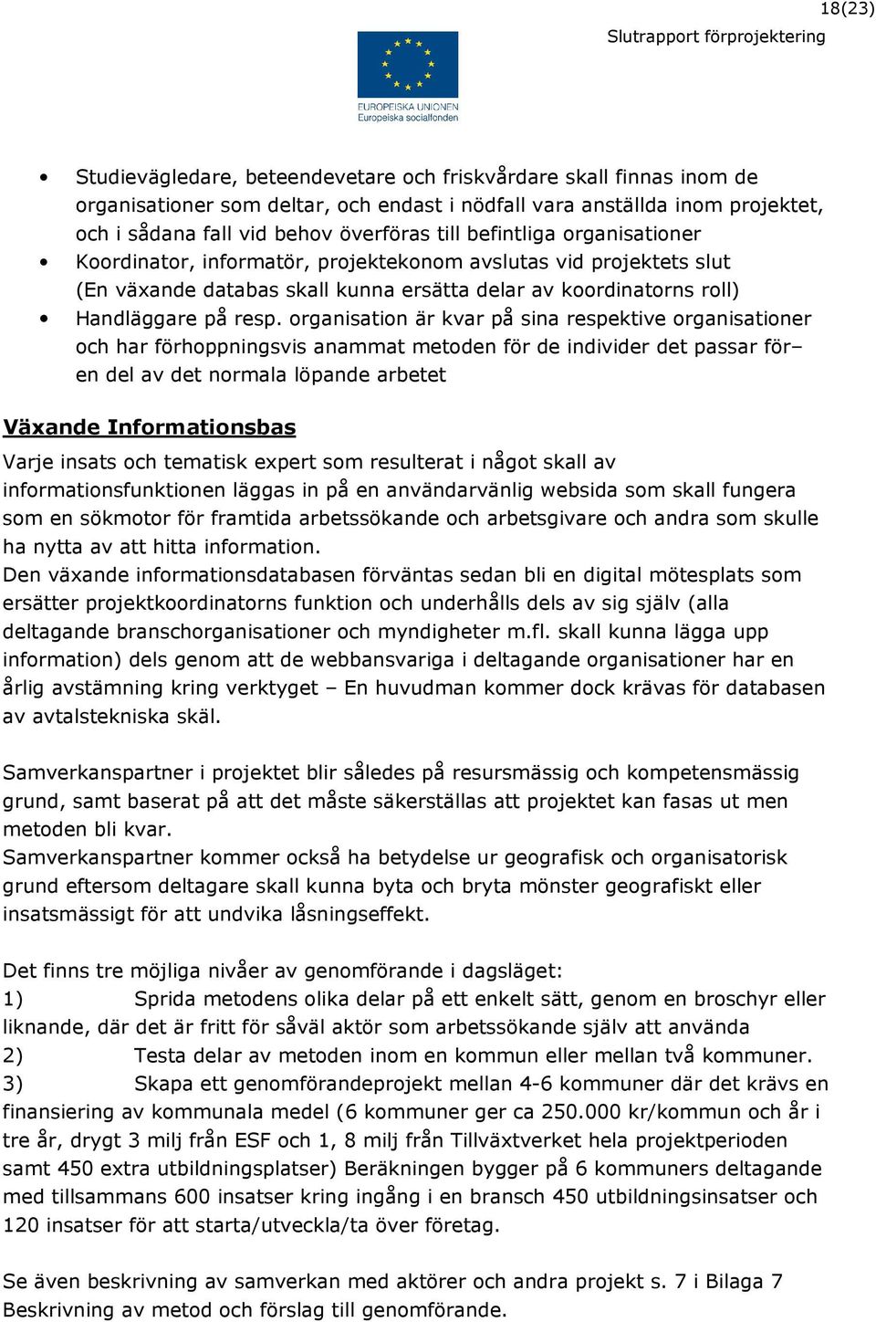 organisation är kvar på sina respektive organisationer och har förhoppningsvis anammat metoden för de individer det passar för en del av det normala löpande arbetet Växande Informationsbas Varje