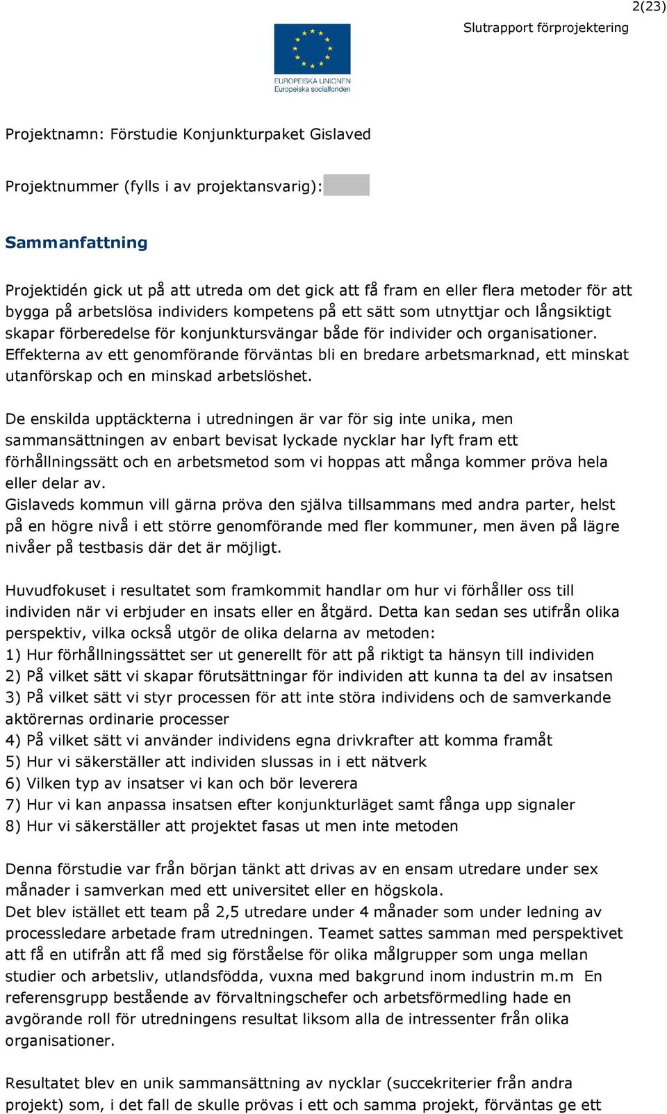 Effekterna av ett genomförande förväntas bli en bredare arbetsmarknad, ett minskat utanförskap och en minskad arbetslöshet.