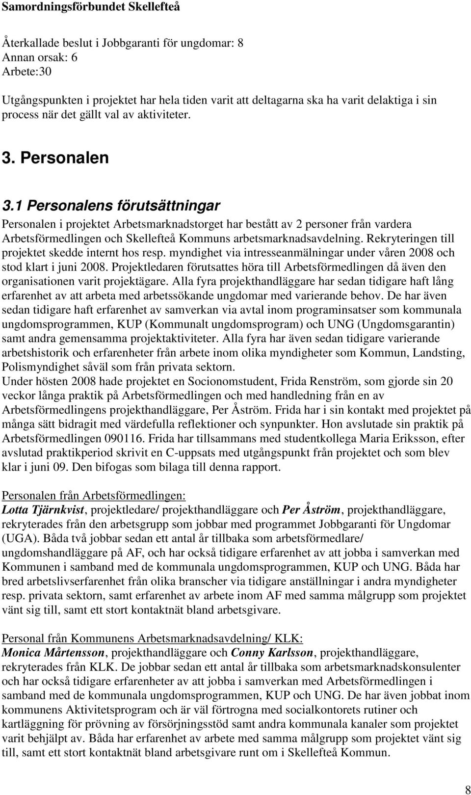 1 Personalens förutsättningar Personalen i projektet Arbetsmarknadstorget har bestått av 2 personer från vardera Arbetsförmedlingen och Skellefteå Kommuns arbetsmarknadsavdelning.