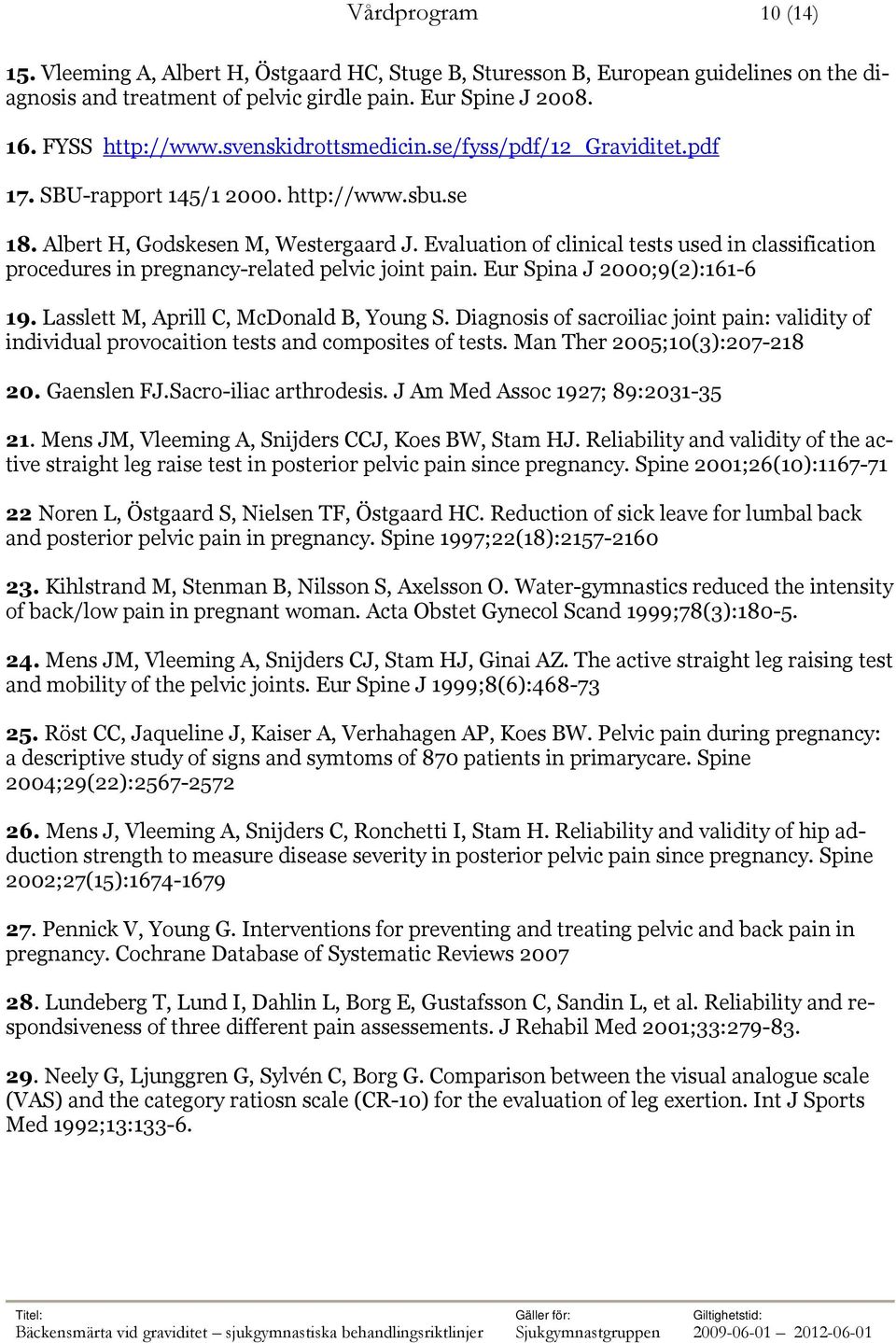 Evaluation of clinical tests used in classification procedures in pregnancy-related pelvic joint pain. Eur Spina J 2000;9(2):161-6 19. Lasslett M, Aprill C, McDonald B, Young S.