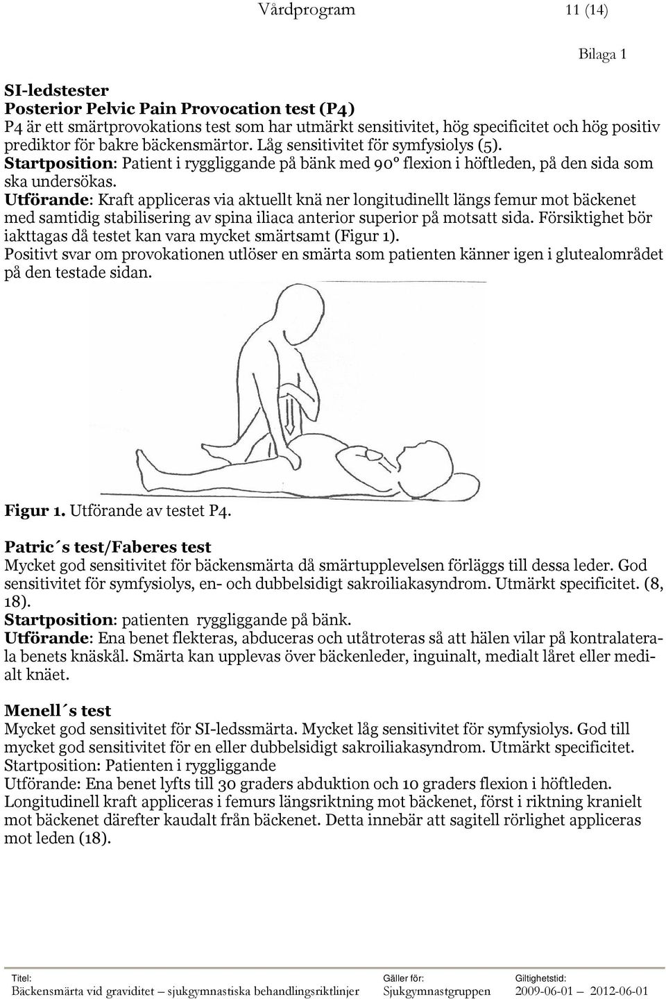 Utförande: Kraft appliceras via aktuellt knä ner longitudinellt längs femur mot bäckenet med samtidig stabilisering av spina iliaca anterior superior på motsatt sida.