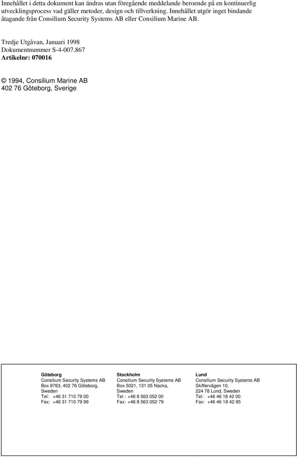 867 Artikelnr: 070016 1994, Consilium Marine AB 402 76 Göteborg, Sverige Göteborg Consilium Security Systems AB Box 8763, 402 76 Göteborg, Sweden Tel: +46 31 710 79 00 Fax: +46 31