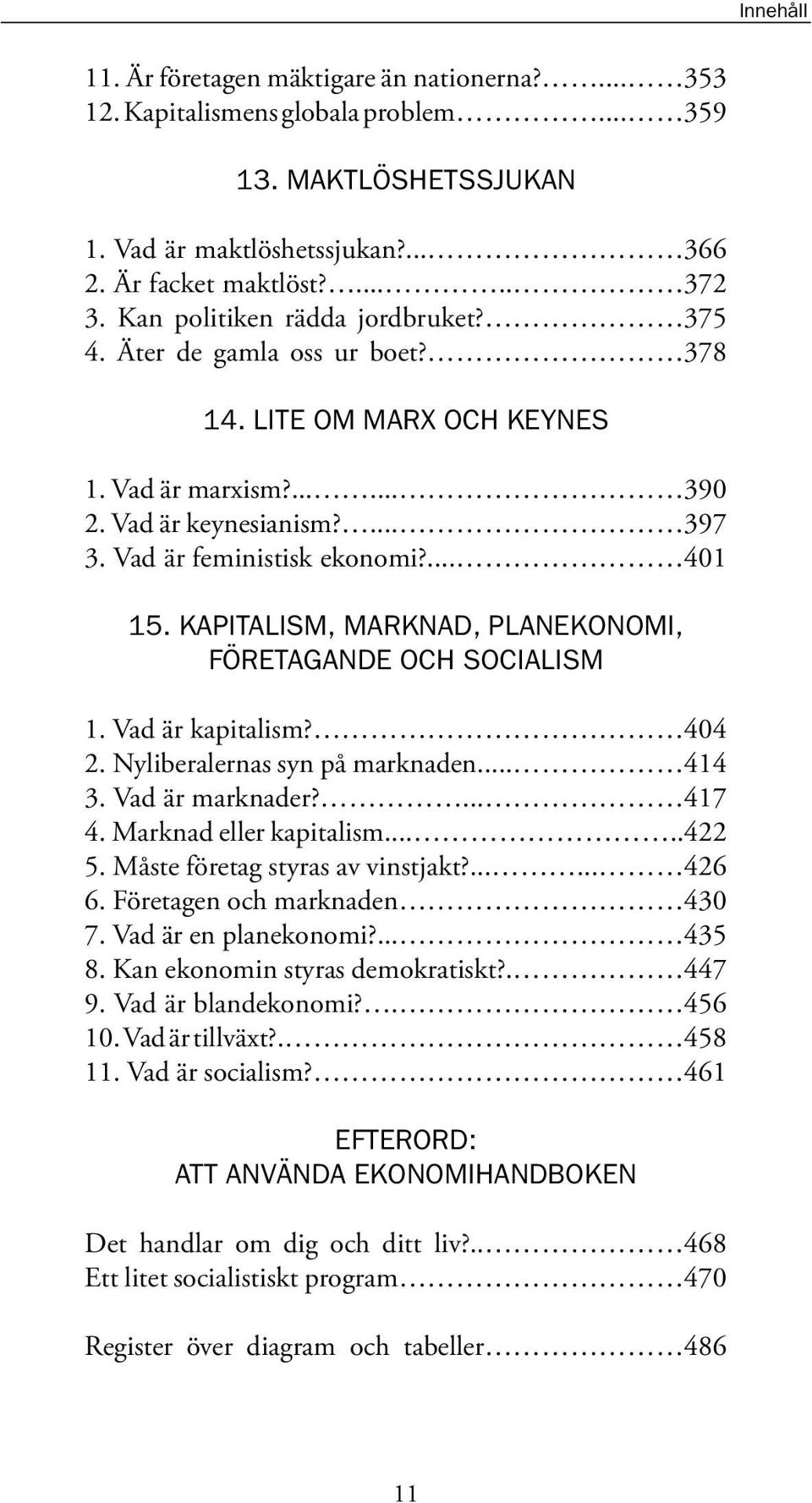 KAPITALISM, MARKNAD, PLANEKONOMI, FÖRETAGANDE OCH SOCIALISM 1. Vad är kapitalism? 404 2. Nyliberalernas syn på marknaden... 414 3. Vad är marknader?... 417 4. Marknad eller kapitalism.....422 5.