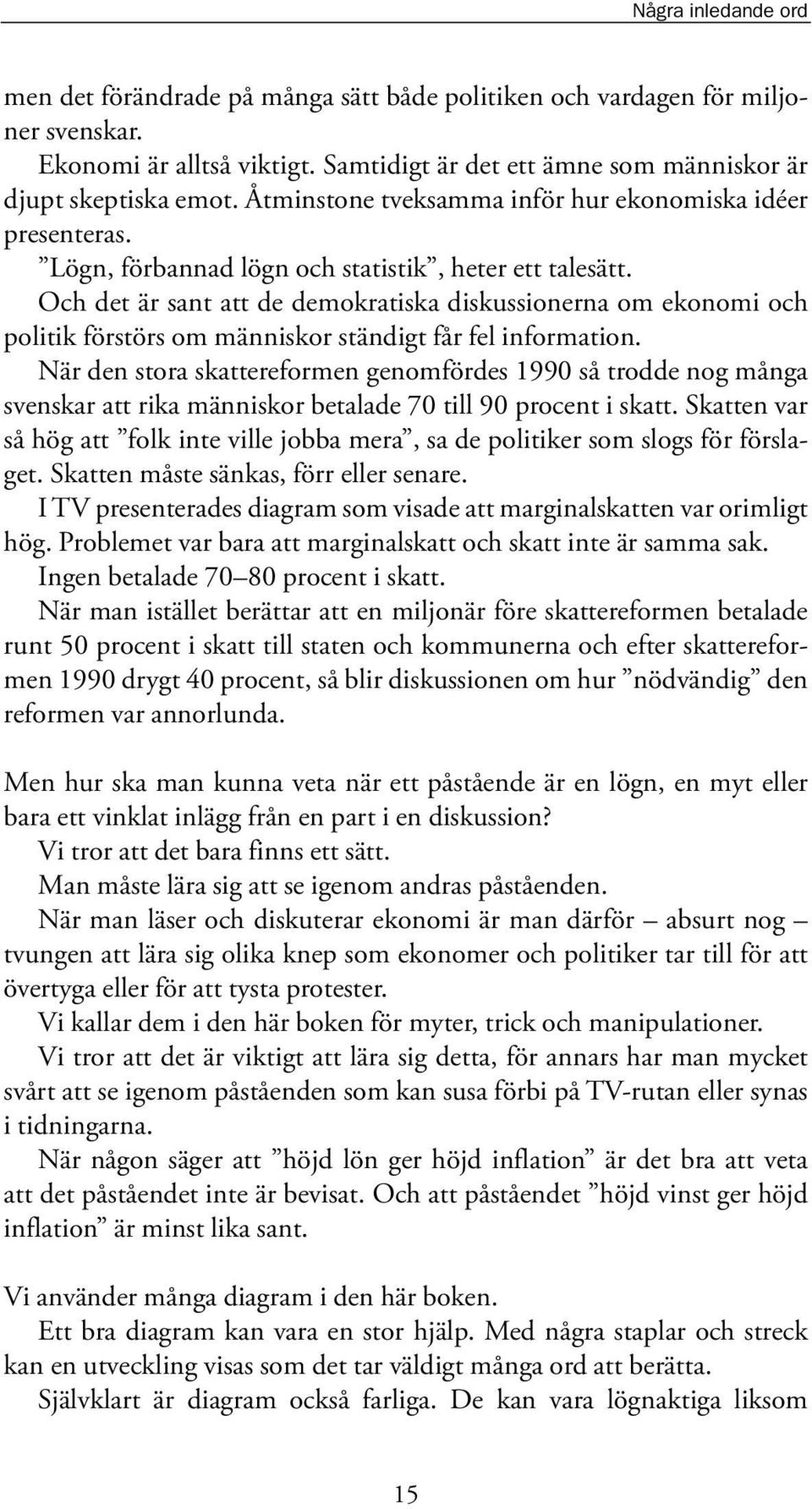 Och det är sant att de demokratiska diskussionerna om ekonomi och politik förstörs om människor ständigt får fel information.