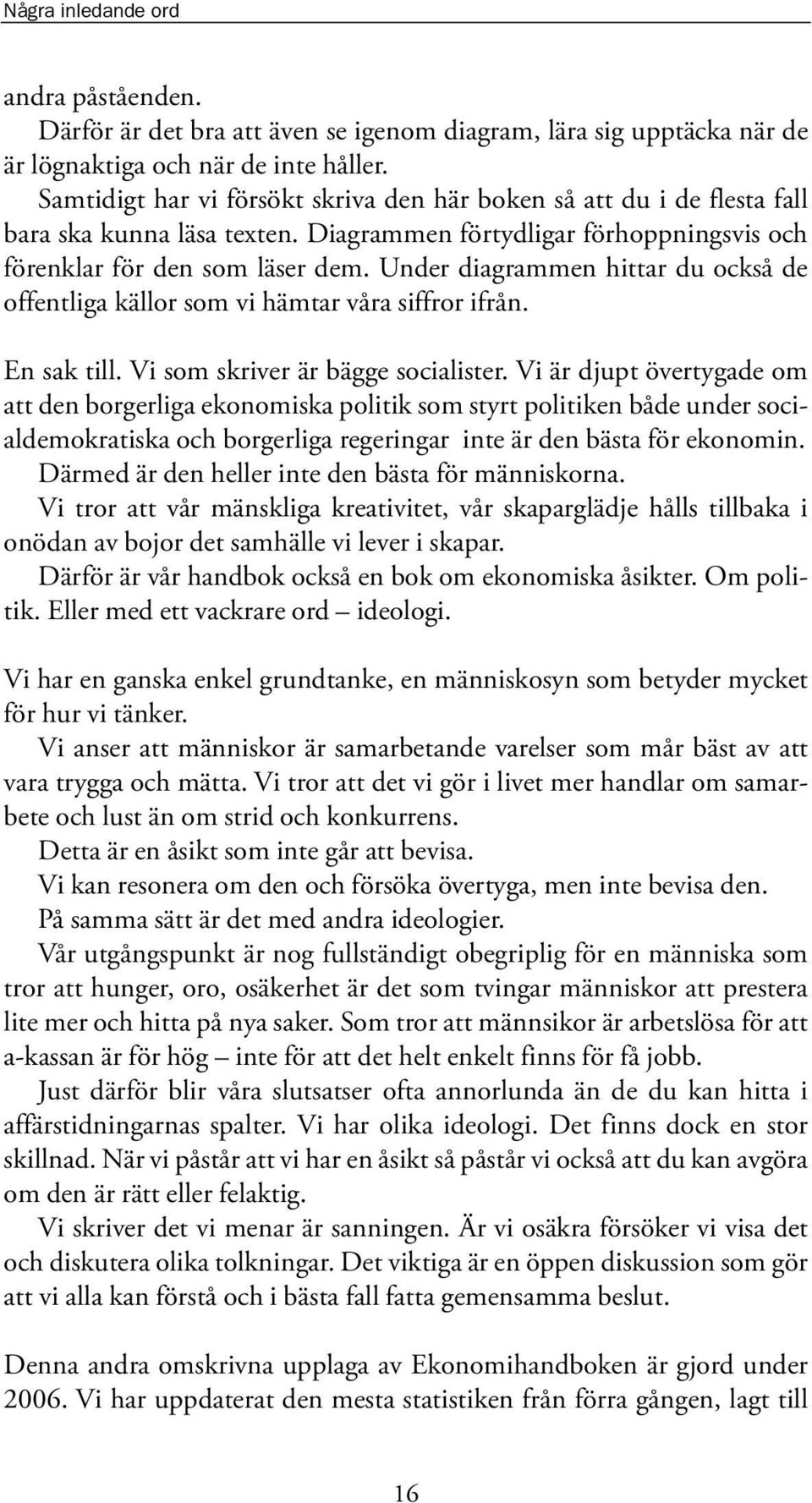 Under diagrammen hittar du också de offentliga källor som vi hämtar våra siffror ifrån. En sak till. Vi som skriver är bägge socialister.