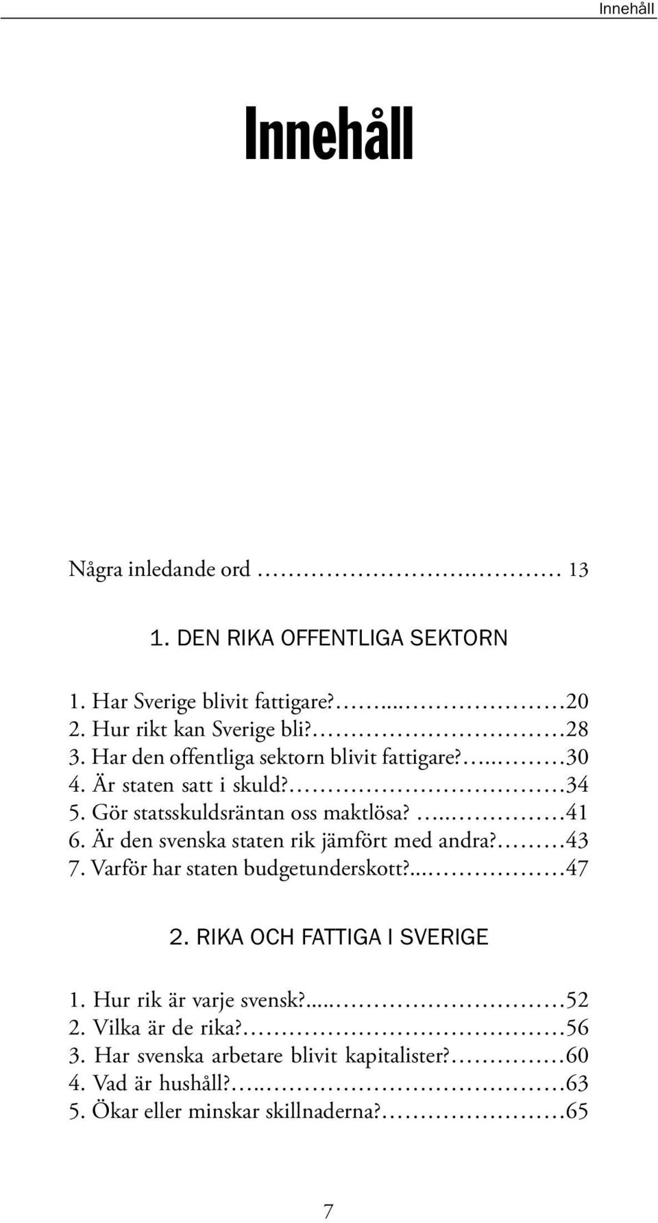 Är den svenska staten rik jämfört med andra? 43 7. Varför har staten budgetunderskott?... 47 2. rika och fattiga i Sverige 1.