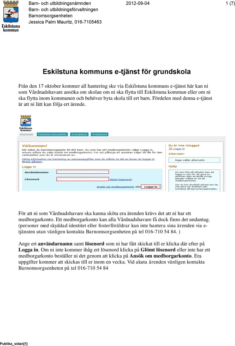 skola till ert barn. Fördelen med denna e-tjänst är att ni lätt kan följa ert ärende. För att ni som Vårdnadshavare ska kunna sköta era ärenden krävs det att ni har ett medborgarkonto.