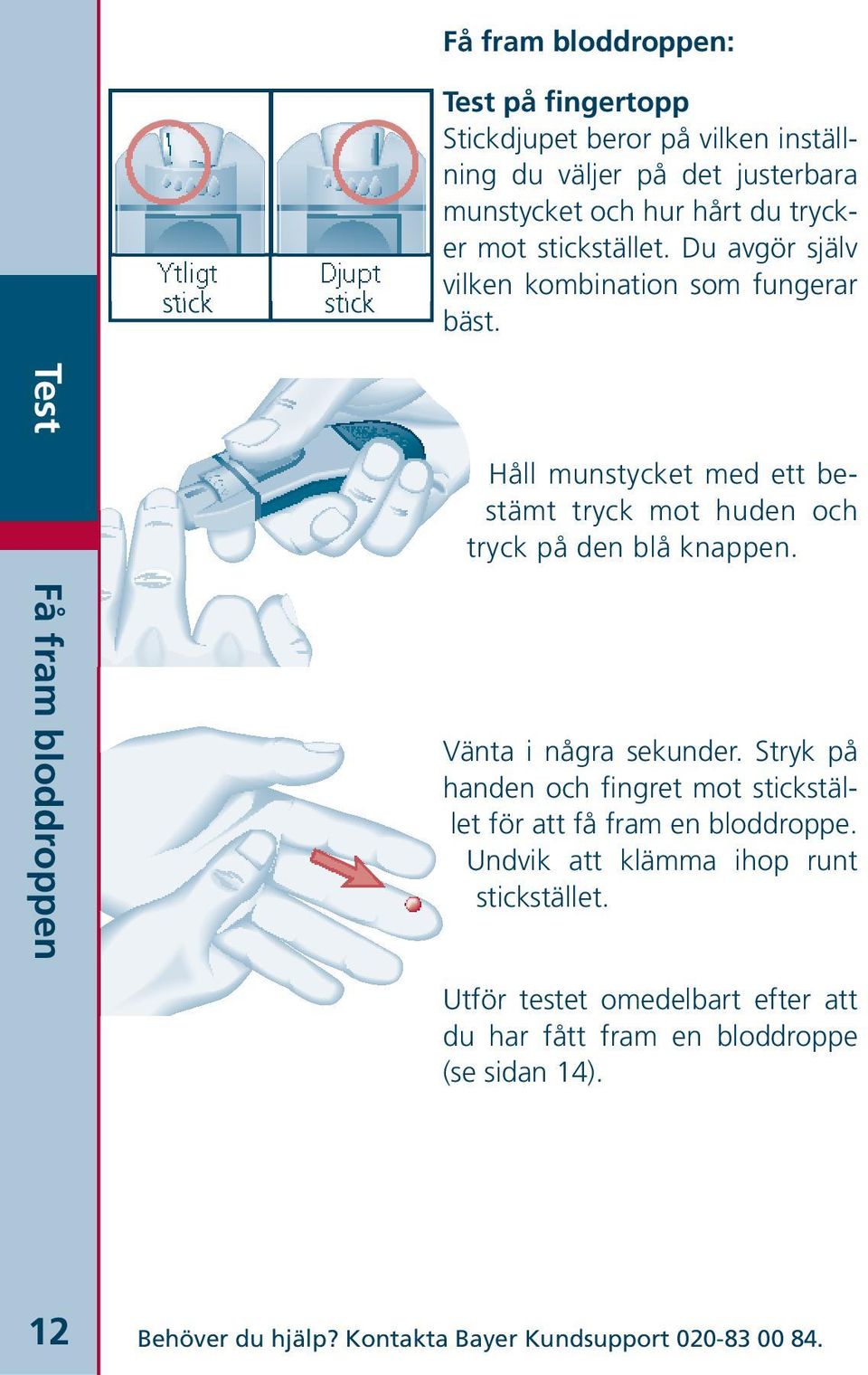 Test Håll munstycket med ett bestämt tryck mot huden och tryck på den blå knappen. Få fram bloddroppen Vänta i några sekunder.