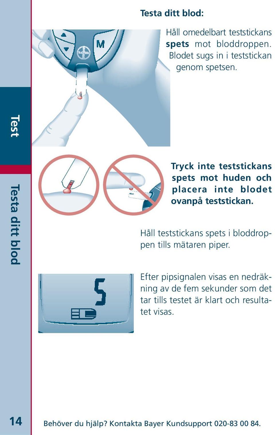 Håll teststickans spets i bloddroppen tills mätaren piper.