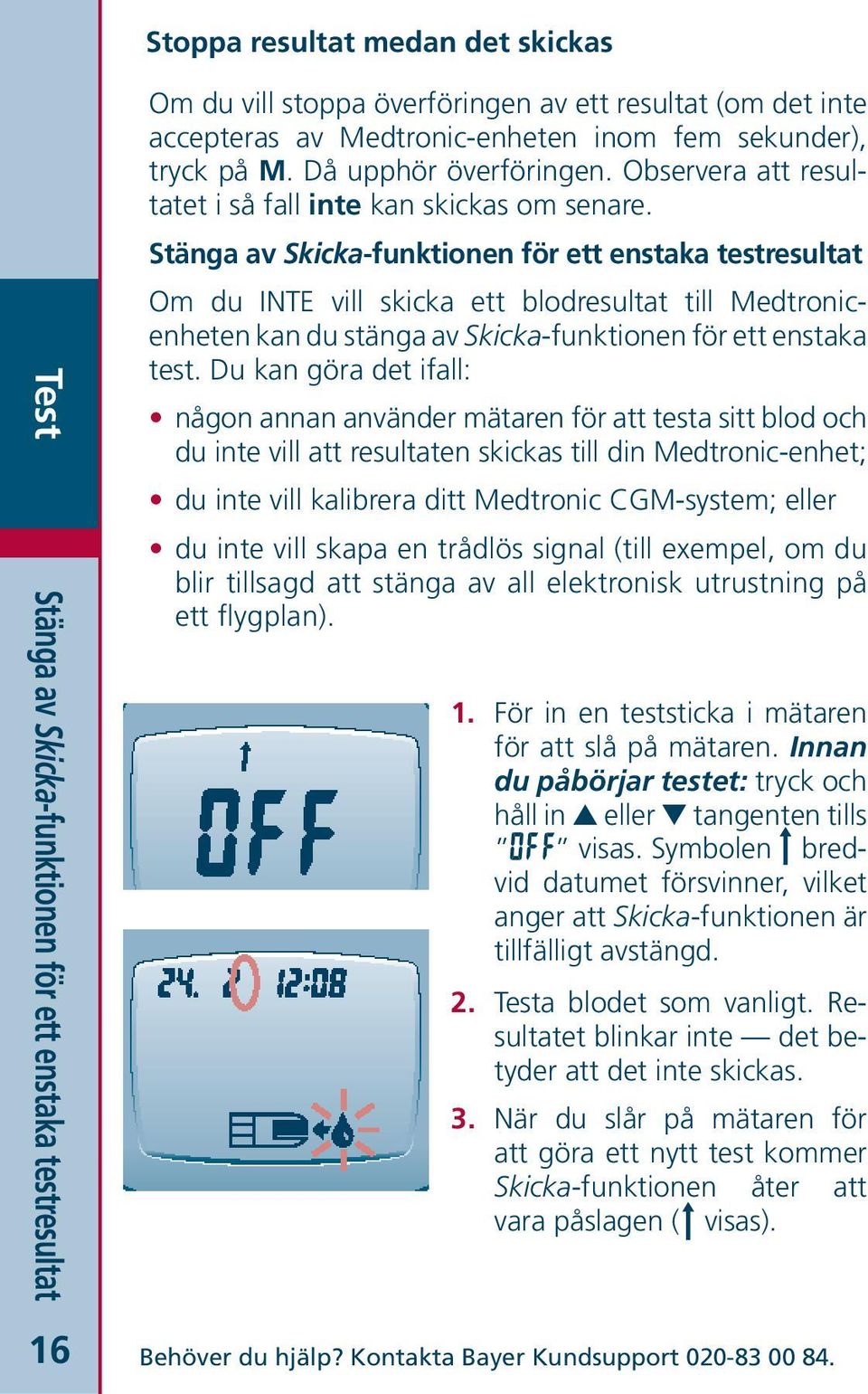 Stänga av Skicka-funktionen för ett enstaka testresultat Om du INTE vill skicka ett blodresultat till Medtronicenheten kan du stänga av Skicka-funktionen för ett enstaka test.