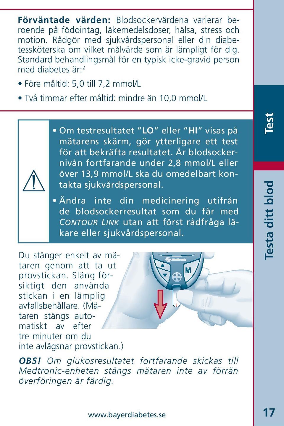 Standard behandlingsmål för en typisk icke-gravid person med diabetes är: 2 Före måltid: 5,0 till 7,2 mmol/l Två timmar efter måltid: mindre än 10,0 mmol/l Om testresultatet LO eller HI visas på