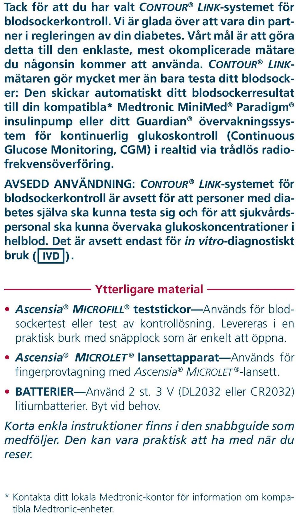 CONTOUR LINKmätaren gör mycket mer än bara testa ditt blodsocker: Den skickar automatiskt ditt blodsockerresultat till din kompatibla* Medtronic MiniMed Paradigm insulinpump eller ditt Guardian