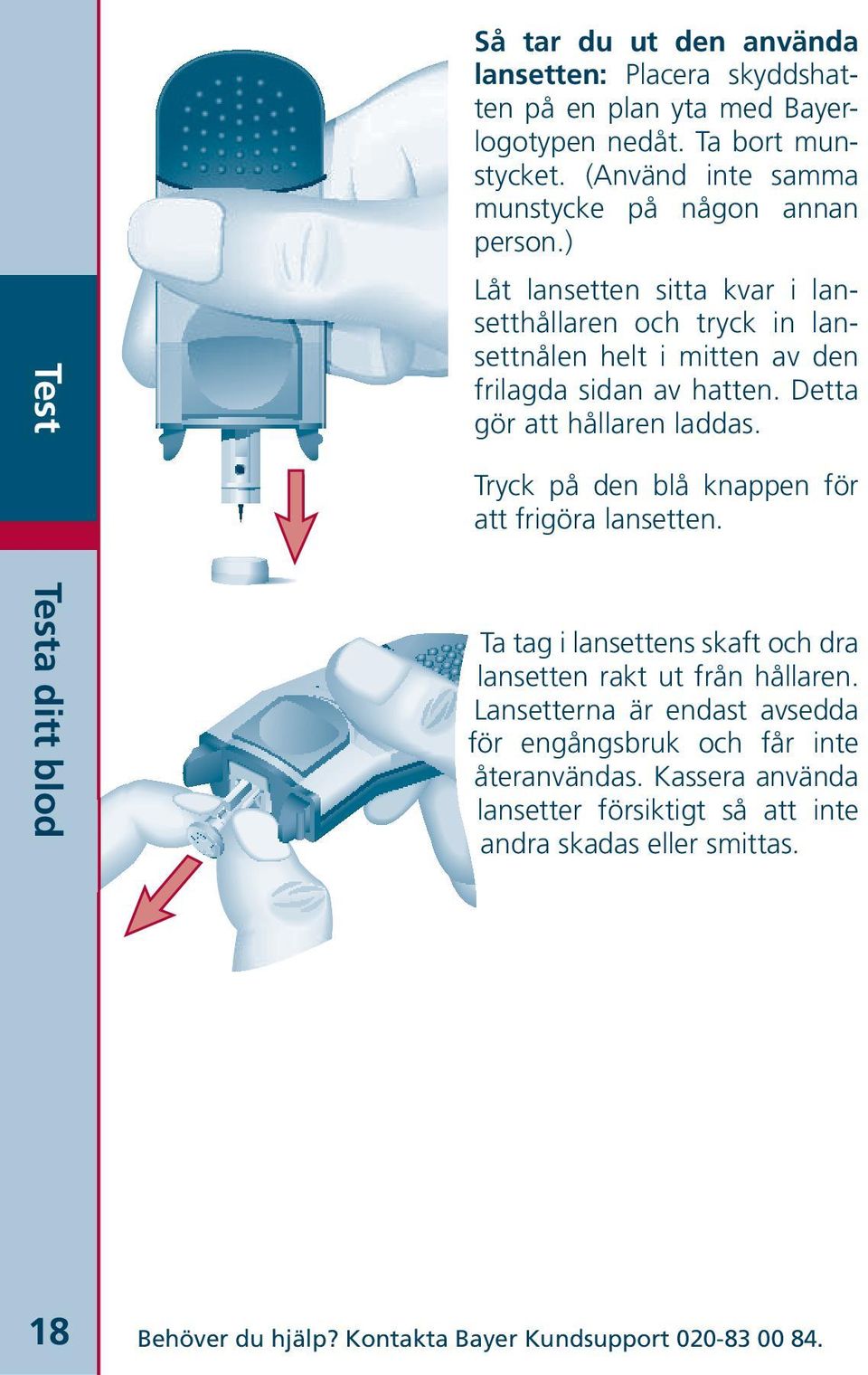 Detta gör att hållaren laddas. Tryck på den blå knappen för att frigöra lansetten. Testa ditt blod Ta tag i lansettens skaft och dra lansetten rakt ut från hållaren.