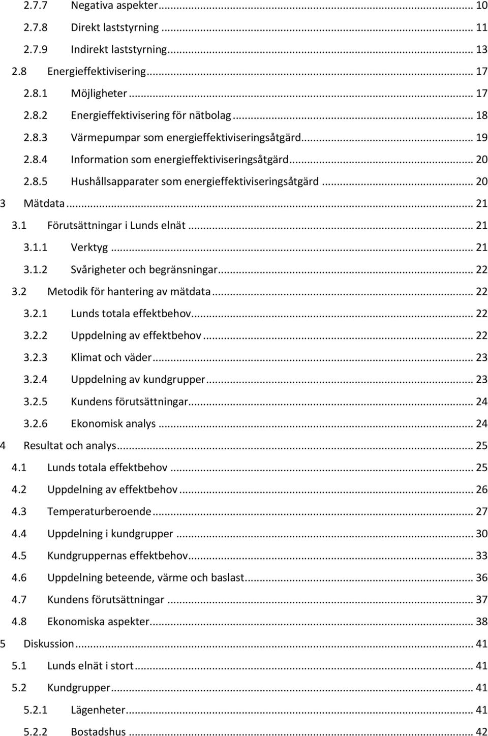 1 Förutsättningar i Lunds elnät... 21 3.1.1 Verktyg... 21 3.1.2 Svårigheter och begränsningar... 22 3.2 Metodik för hantering av mätdata... 22 3.2.1 Lunds totala effektbehov... 22 3.2.2 Uppdelning av effektbehov.