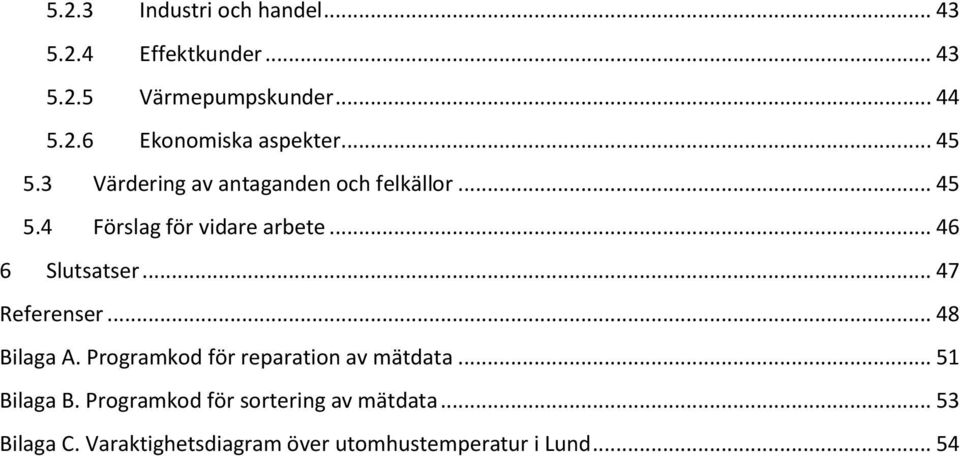 .. 47 Referenser... 48 Bilaga A. Programkod för reparation av mätdata... 51 Bilaga B.