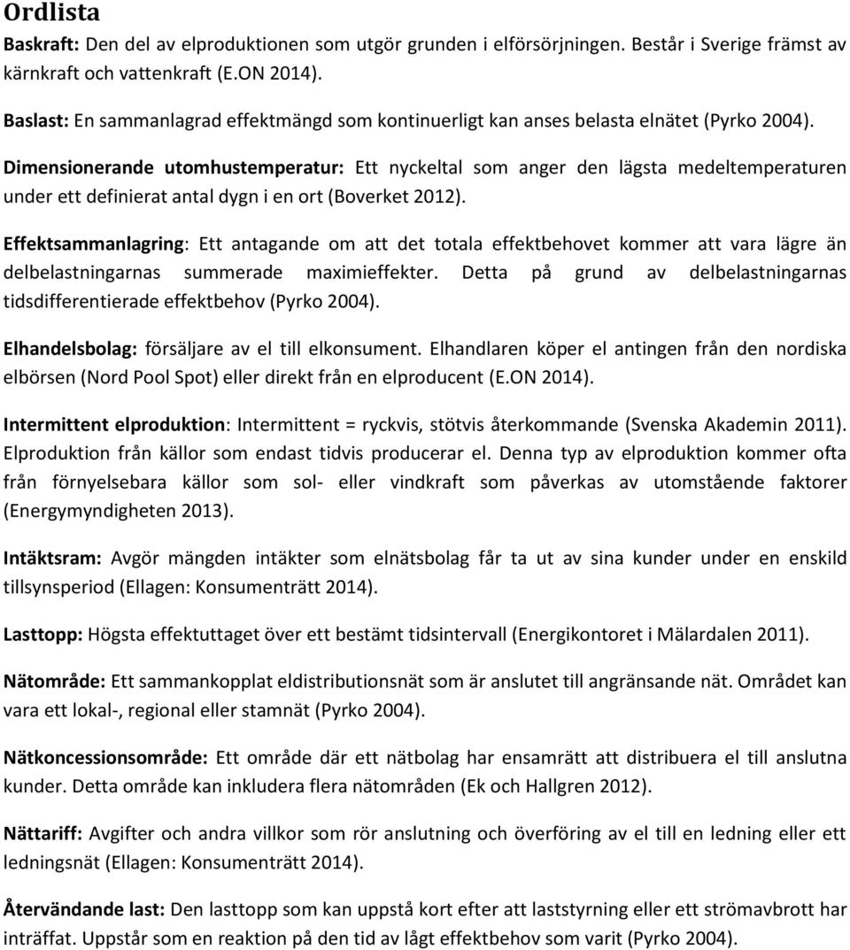 Dimensionerande utomhustemperatur: Ett nyckeltal som anger den lägsta medeltemperaturen under ett definierat antal dygn i en ort (Boverket 2012).