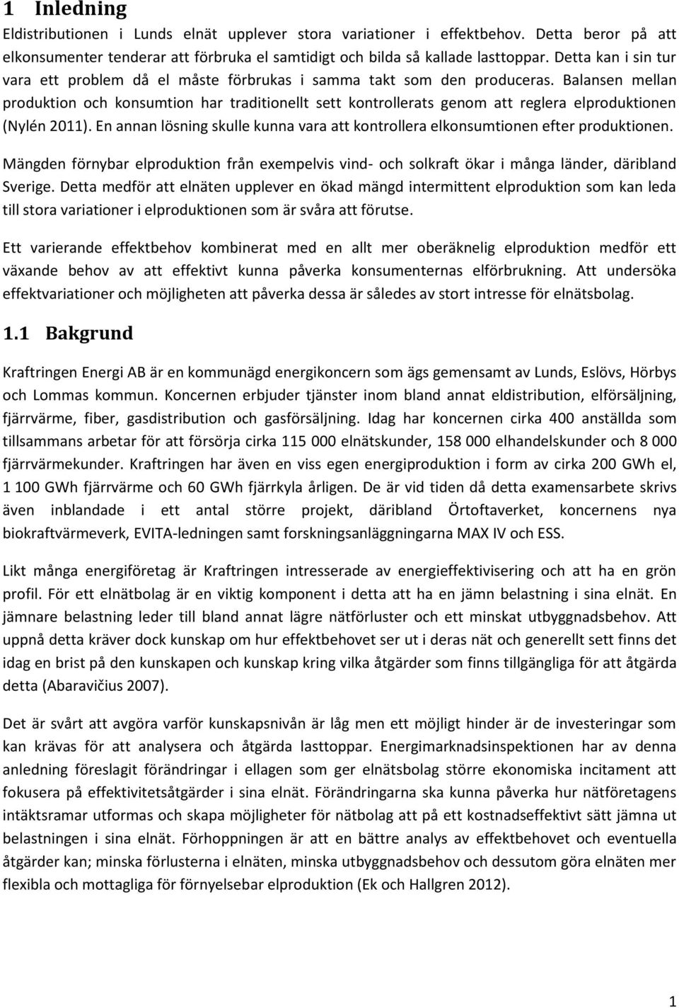 Balansen mellan produktion och konsumtion har traditionellt sett kontrollerats genom att reglera elproduktionen (Nylén 2011).