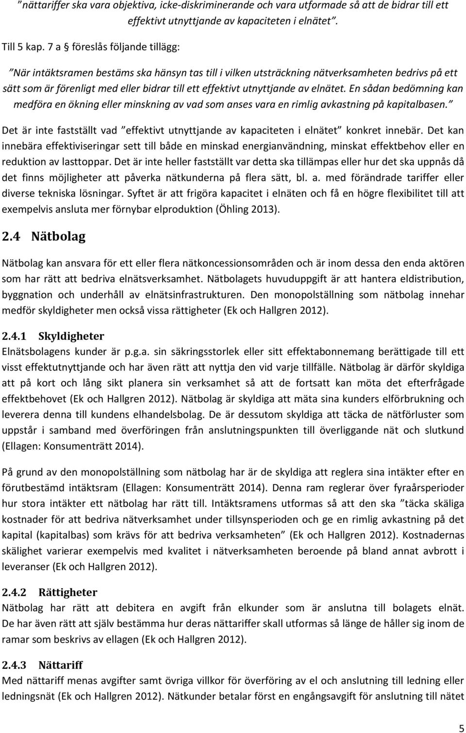 av elnätet. En sådan bedömning kan medföra en ökning eller minskning av vad som anses vara en rimlig avkastning på kapitalbasen.