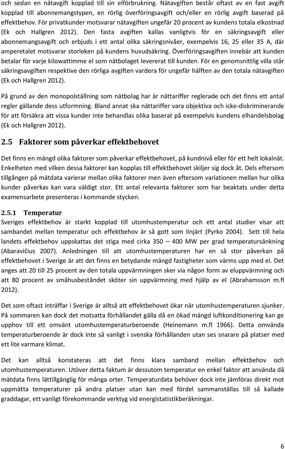 För privatkunder motsvarar nätavgiften ungefär 20 procent av kundens totala elkostnad (Ek och Hallgren 2012).