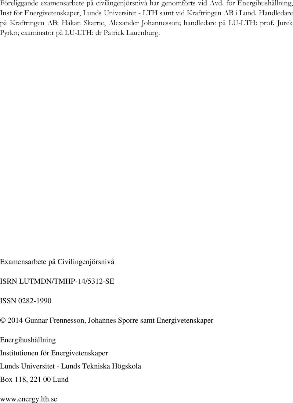 Handledare på Kraftringen AB: Håkan Skarrie, Alexander Johannesson; handledare på LU-LTH: prof. Jurek Pyrko; examinator på LU-LTH: dr Patrick Lauenburg.