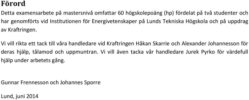 Vi vill rikta ett tack till våra handledare vid Kraftringen Håkan Skarrie och Alexander Johannesson för deras hjälp, tålamod