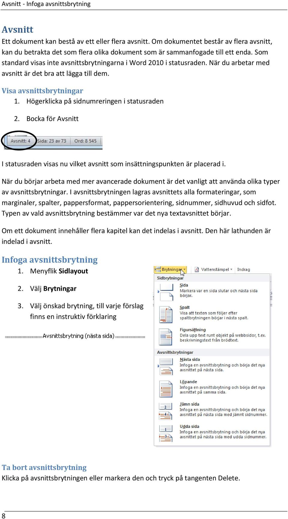 När du arbetar med avsnitt är det bra att lägga till dem. Visa avsnittsbrytningar 1. Högerklicka på sidnumreringen i statusraden 2.