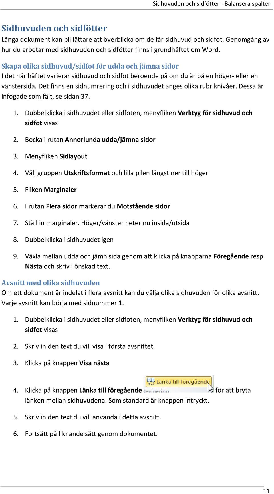 Skapa olika sidhuvud/sidfot för udda och jämna sidor I det här häftet varierar sidhuvud och sidfot beroende på om du är på en höger- eller en vänstersida.