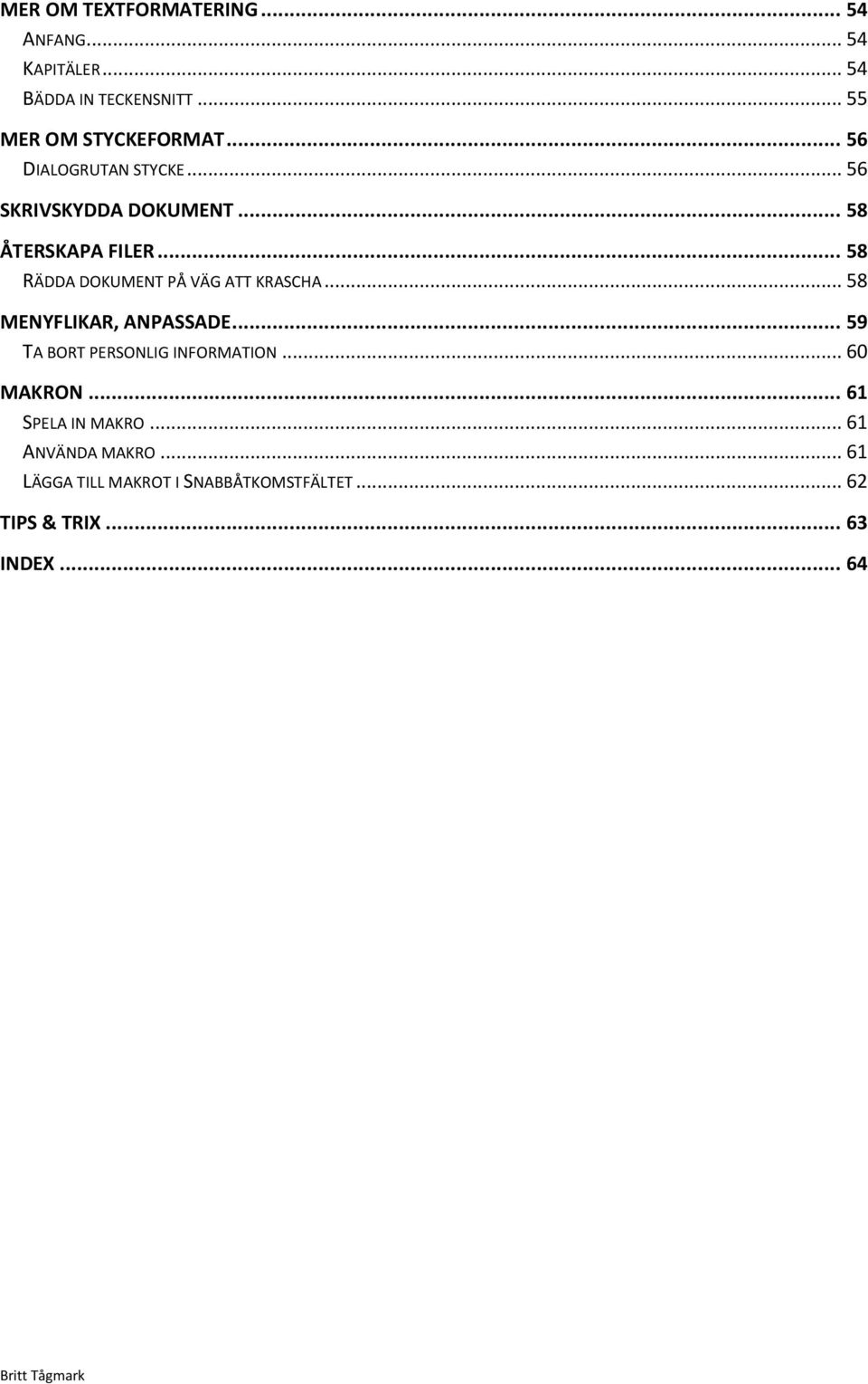 .. 58 RÄDDA DOKUMENT PÅ VÄG ATT KRASCHA... 58 MENYFLIKAR, ANPASSADE... 59 TA BORT PERSONLIG INFORMATION.