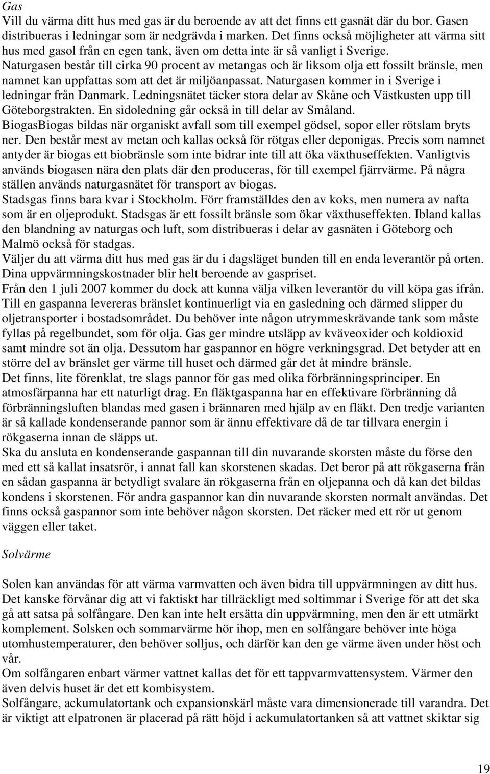 Naturgasen består till cirka 90 procent av metangas och är liksom olja ett fossilt bränsle, men namnet kan uppfattas som att det är miljöanpassat.